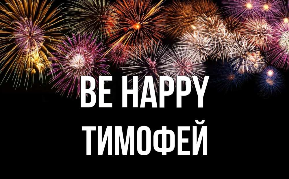 Greetings card с именем, Тимофей Be happy Фейрверг 1 Greetings with text for free download 