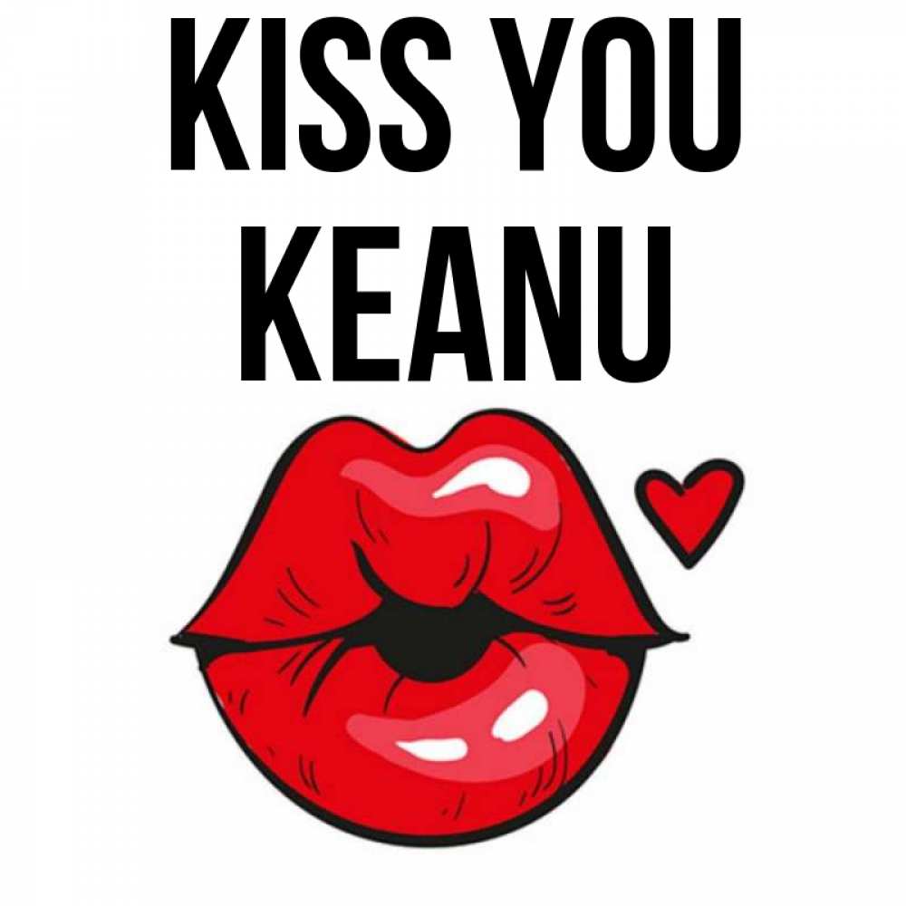Greetings card с именем, Keanu Kiss you открытка с поцелуем любви для парня Greetings with text for free download 