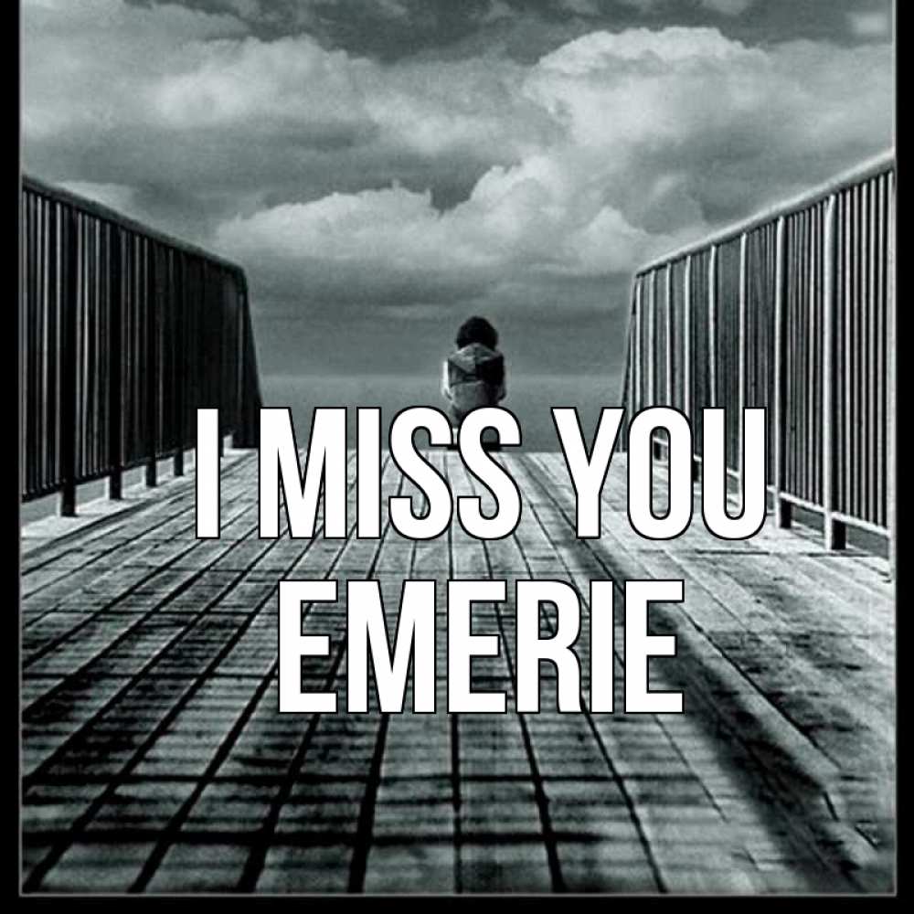 Greetings card с именем, Emerie I miss you грусть 2 Greetings with text for free download 
