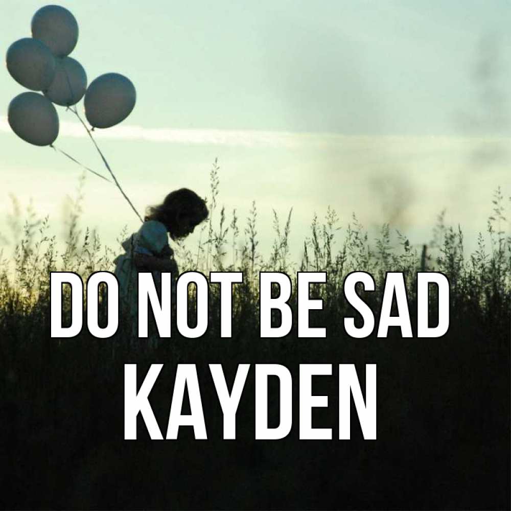 Greetings card с именем, Kayden Do not be sad ребенок Greetings with text for free download 