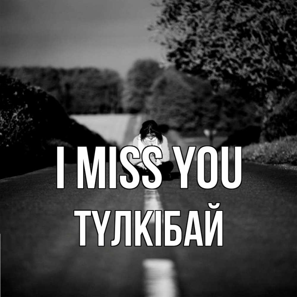 Greetings card с именем, ТҮЛКІБАЙ I miss you фото Greetings with text for free download 