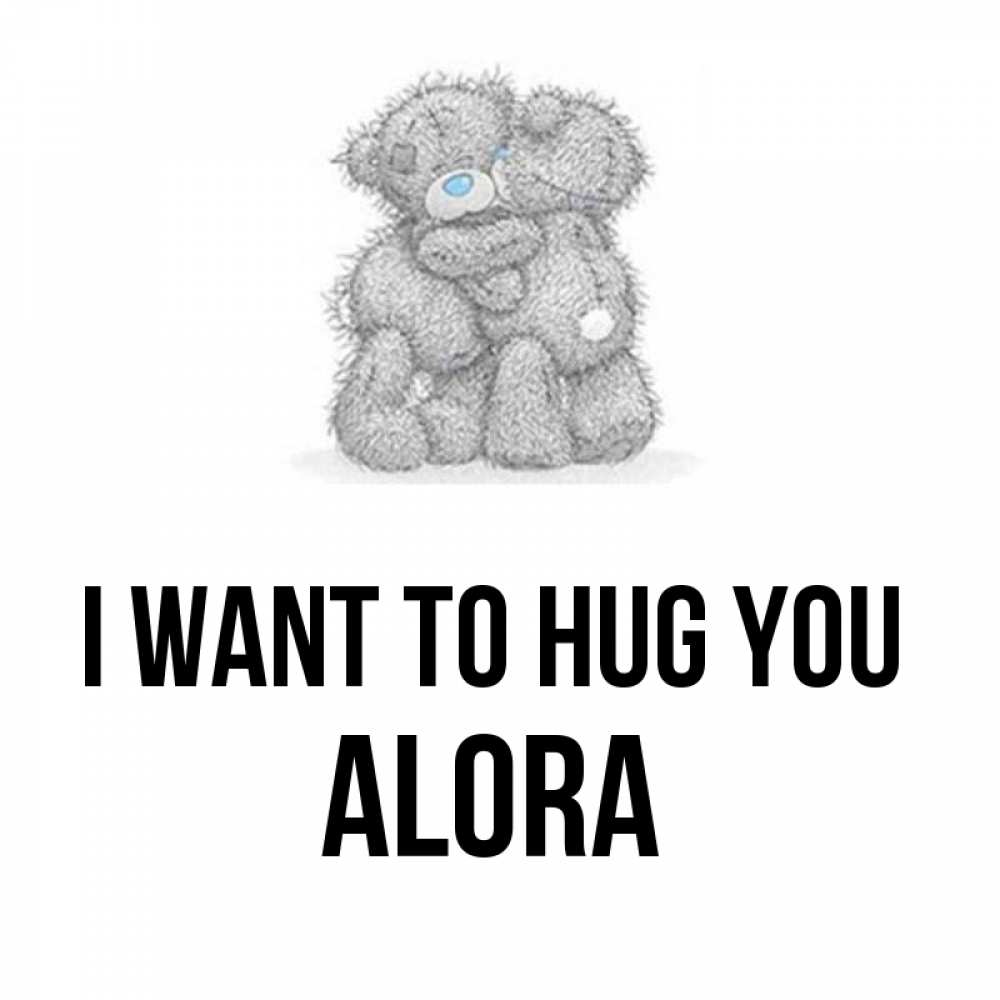 Greetings card с именем, Alora I want to hug you два теддика Greetings with text for free download 