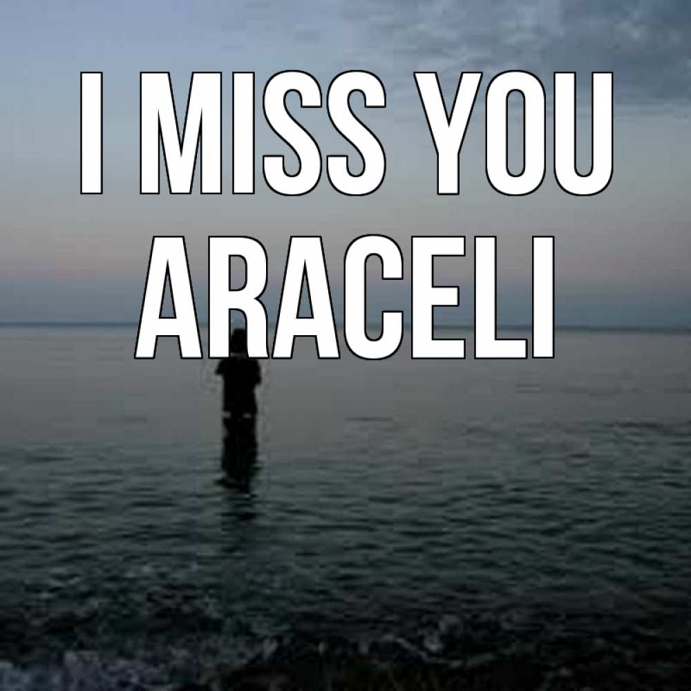 Greetings card с именем, Araceli I miss you скука Greetings with text for free download 