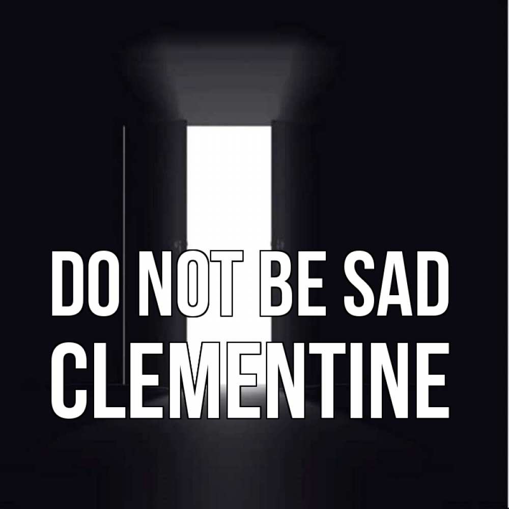 Greetings card с именем, Clementine Do not be sad открытая дверь Greetings with text for free download 