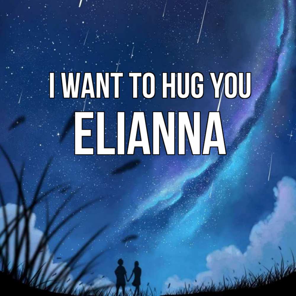 Greetings card с именем, Elianna I want to hug you камыши Greetings with text for free download 