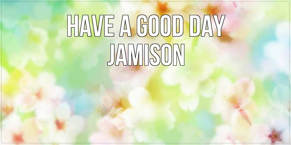 Greetings card с именем, Jamison Have a good day удачного летнего солнечного дня Greetings with text for free download 
