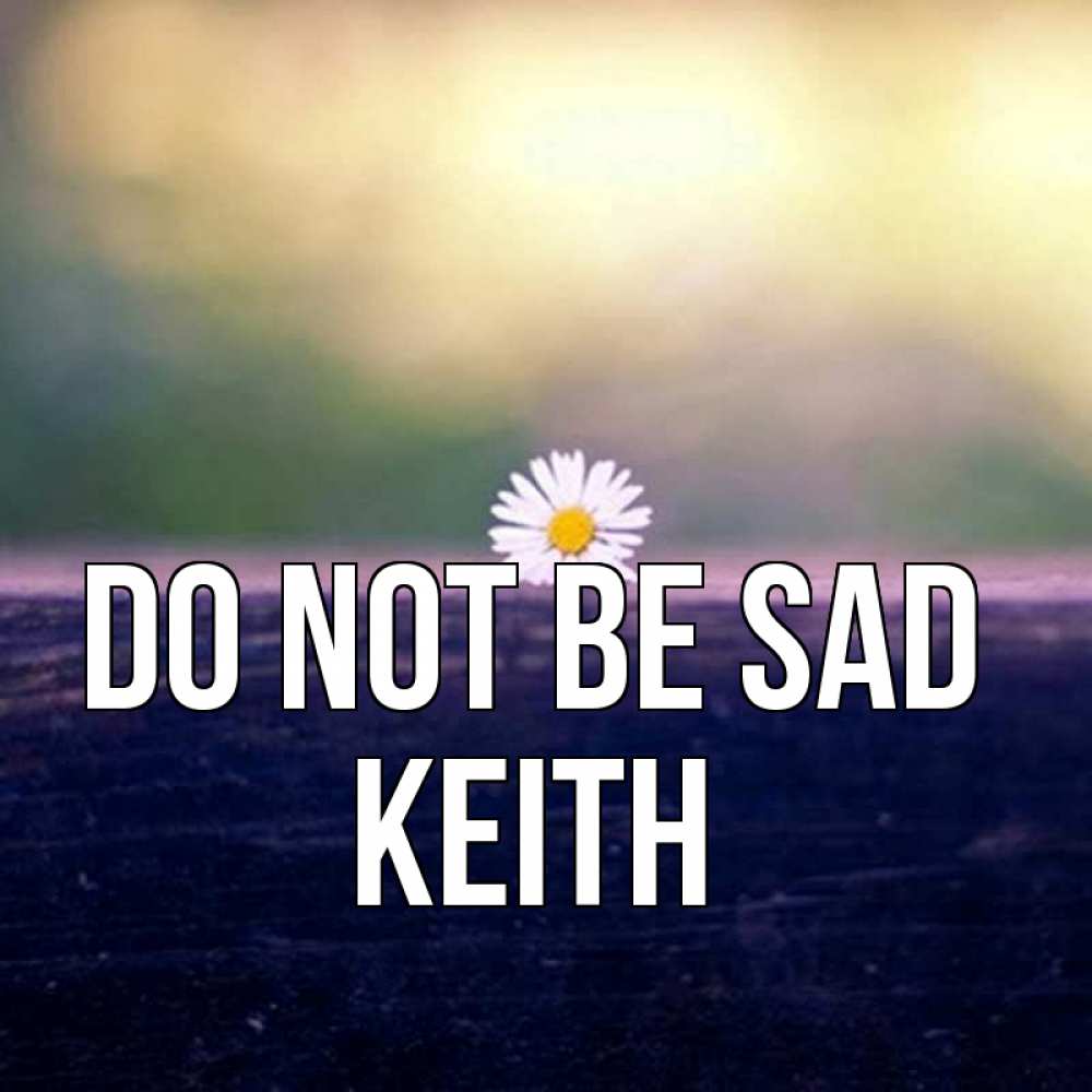 Greetings card с именем, Keith Do not be sad красота Greetings with text for free download 