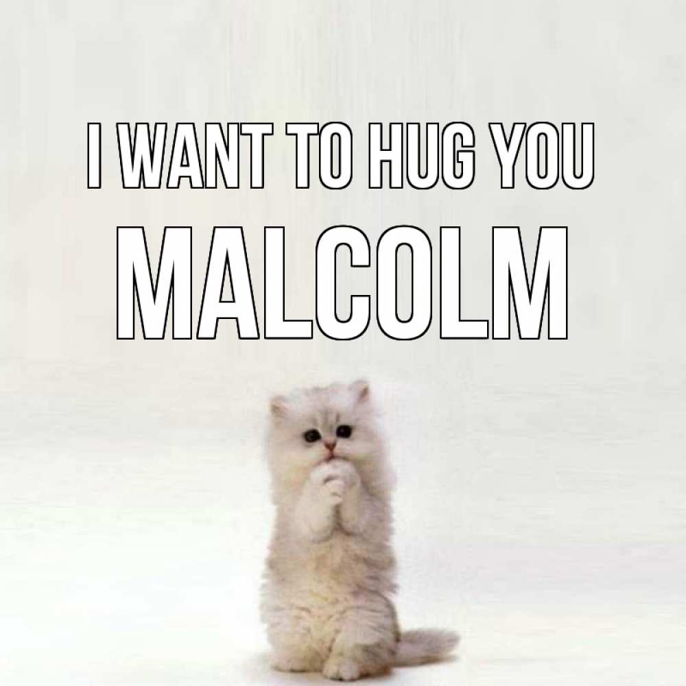 Greetings card с именем, Malcolm I want to hug you открытки с креативными подписями Greetings with text for free download 