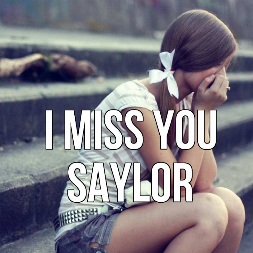 Greetings card с именем, Saylor I miss you девушка плачет Greetings with text for free download 