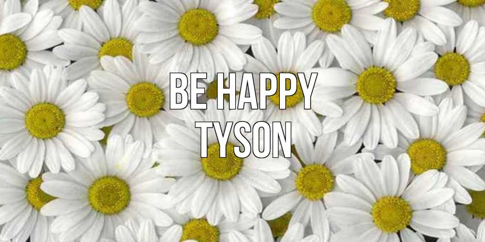 Greetings card с именем, Tyson Be happy поляна ромашек Greetings with text for free download 