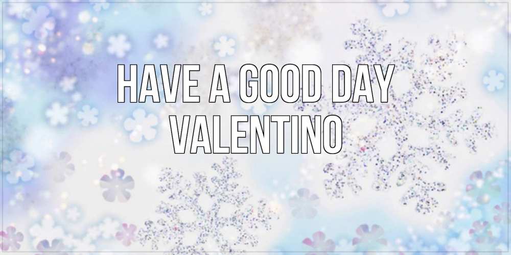 Greetings card с именем, Valentino Have a good day снежинки с пожеланиями удачного дня Greetings with text for free download 