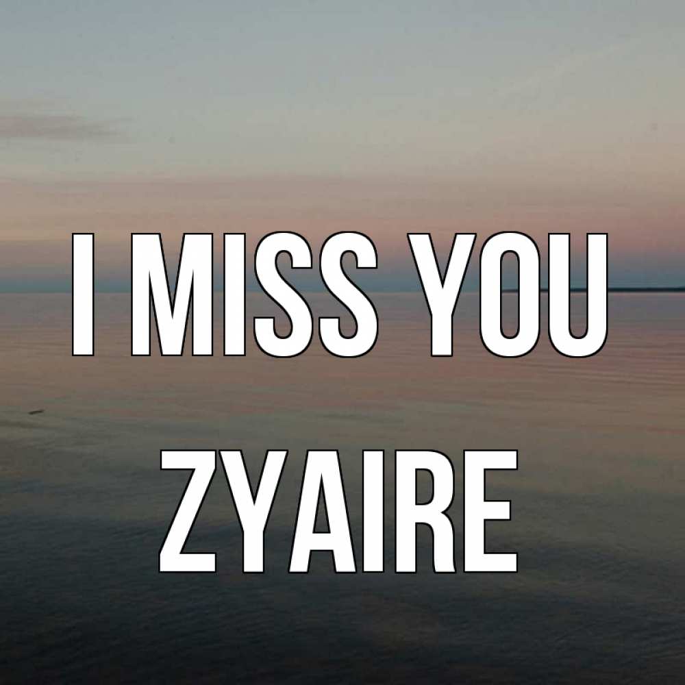 Greetings card с именем, Zyaire I miss you пусто Greetings with text for free download 