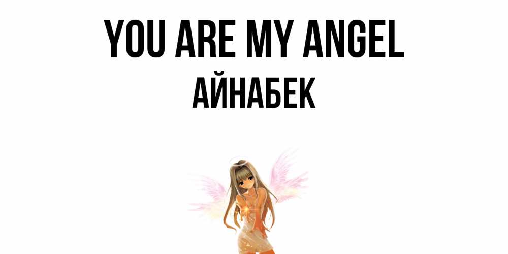 Greetings card с именем, Айнабек You are my angel ангел, аниме Greetings with text for free download 
