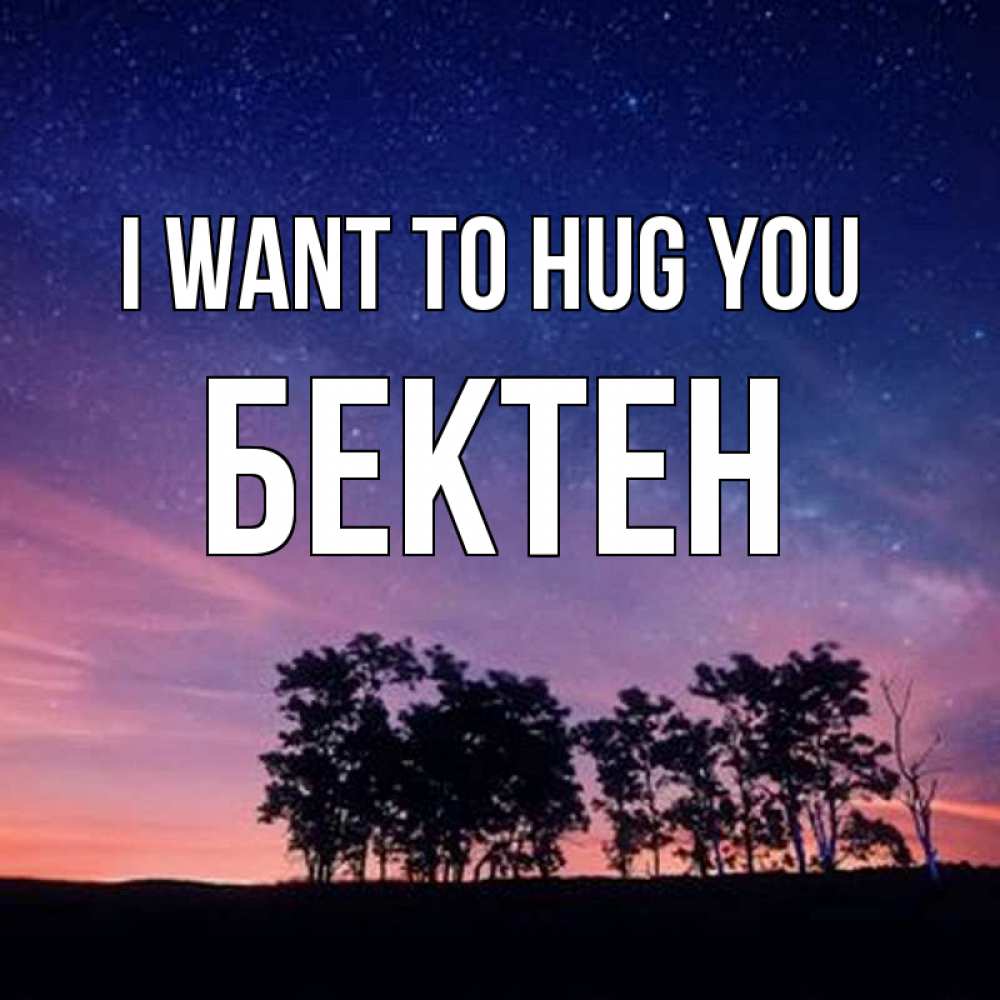 Greetings card с именем, Бектен I want to hug you силуэты деревьев Greetings with text for free download 