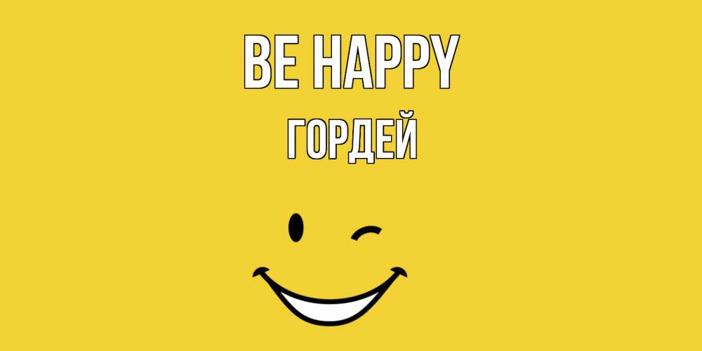 Greetings card с именем, Гордей Be happy смайл Greetings with text for free download 