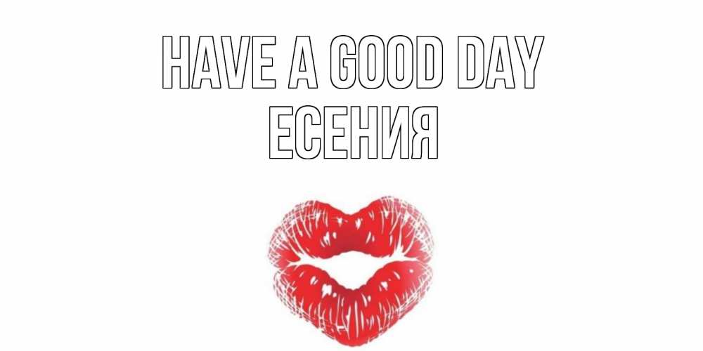 Greetings card с именем, Есения Have a good day Поцелуй Greetings with text for free download 