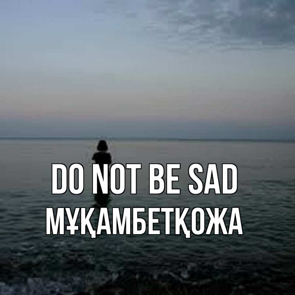 Greetings card с именем, Мұқамбетқожа Do not be sad девушка Greetings with text for free download 