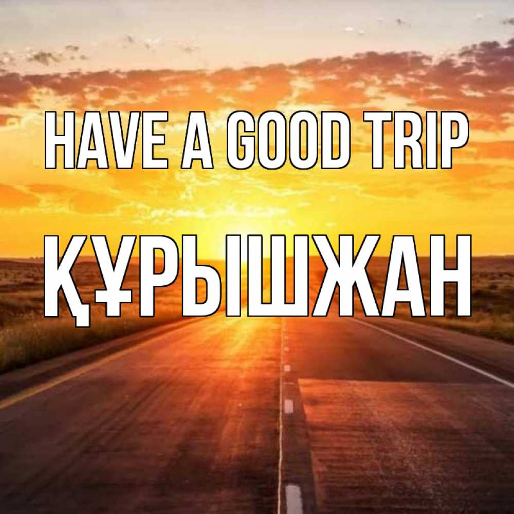 Greetings card с именем, ҚҰРЫШЖАН Have a good trip солнечный свет, закат Greetings with text for free download 