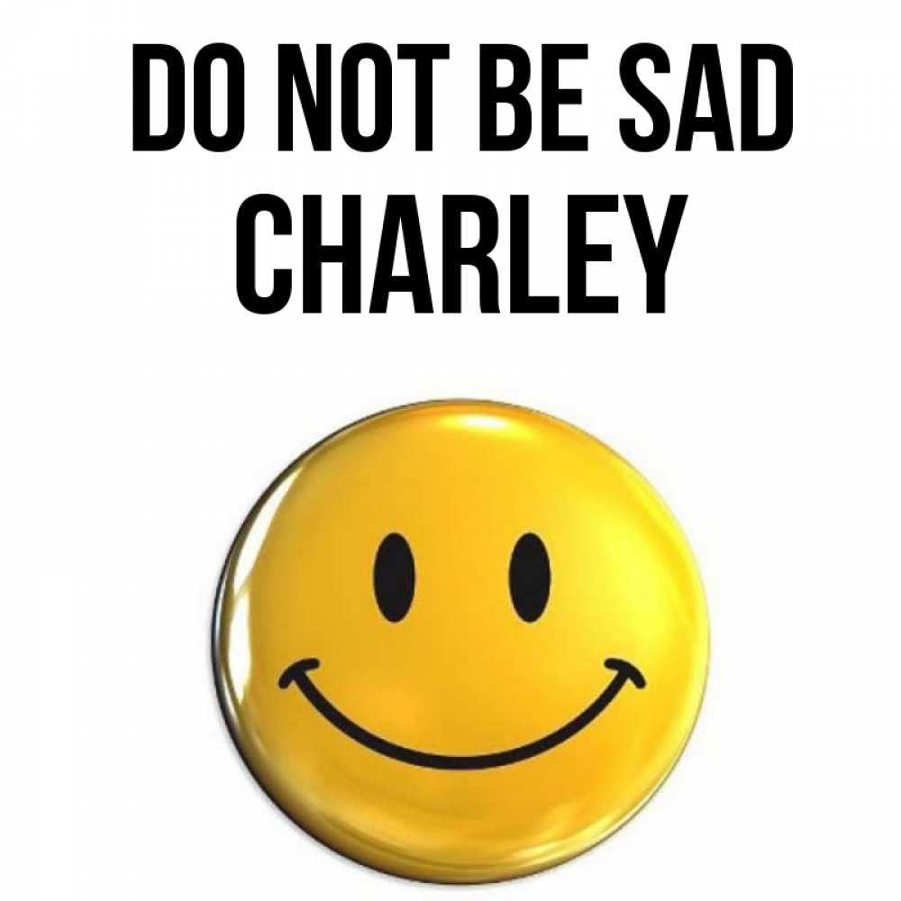 Greetings card с именем, Charley Do not be sad желаем всем позитива Greetings with text for free download 