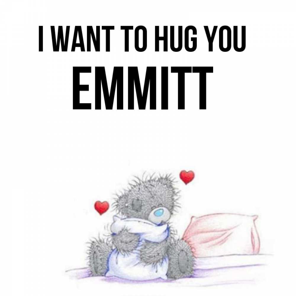Greetings card с именем, Emmitt I want to hug you сердечки мишка Тедди и кроватка Greetings with text for free download 