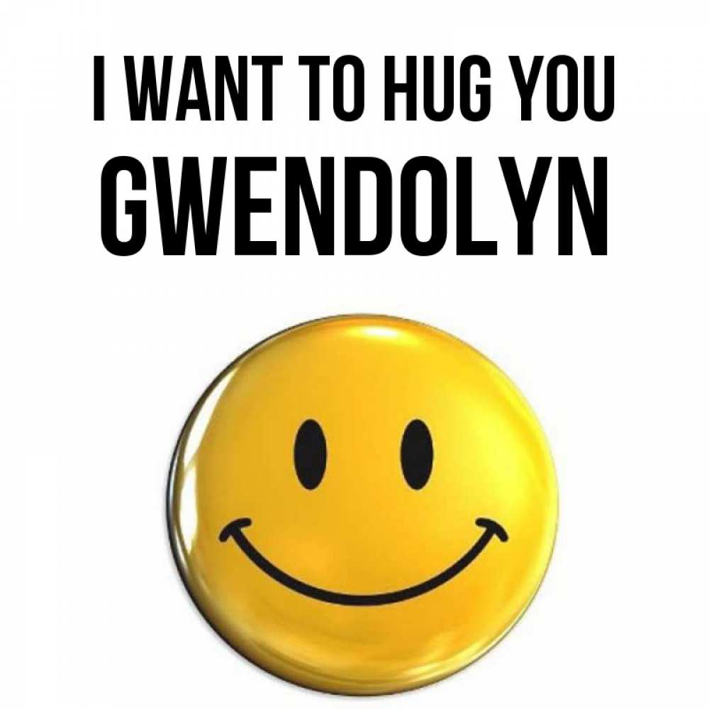Greetings card с именем, Gwendolyn I want to hug you открытки которые можно подписывать онлайн по своему усмотрению бесплатно Greetings with text for free download 