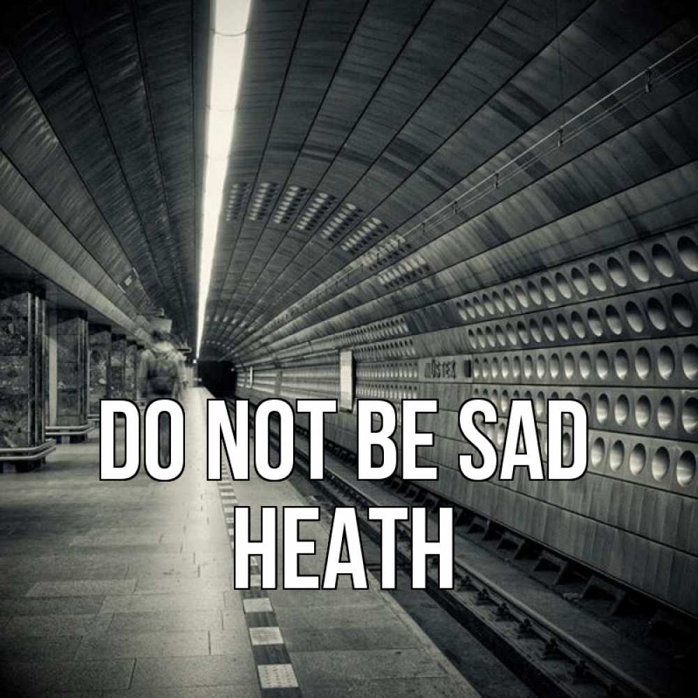 Greetings card с именем, Heath Do not be sad пустая станция метро Greetings with text for free download 