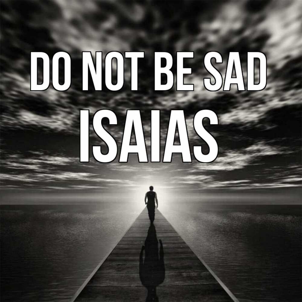 Greetings card с именем, Isaias Do not be sad человек Greetings with text for free download 