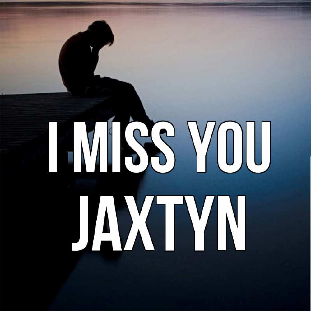 Greetings card с именем, Jaxtyn I miss you печаль Greetings with text for free download 