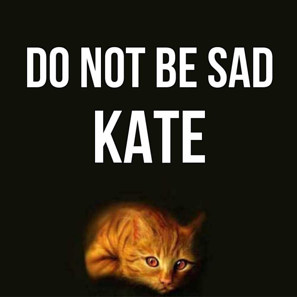 Greetings card с именем, Kate Do not be sad лежащий кот в темноте Greetings with text for free download 