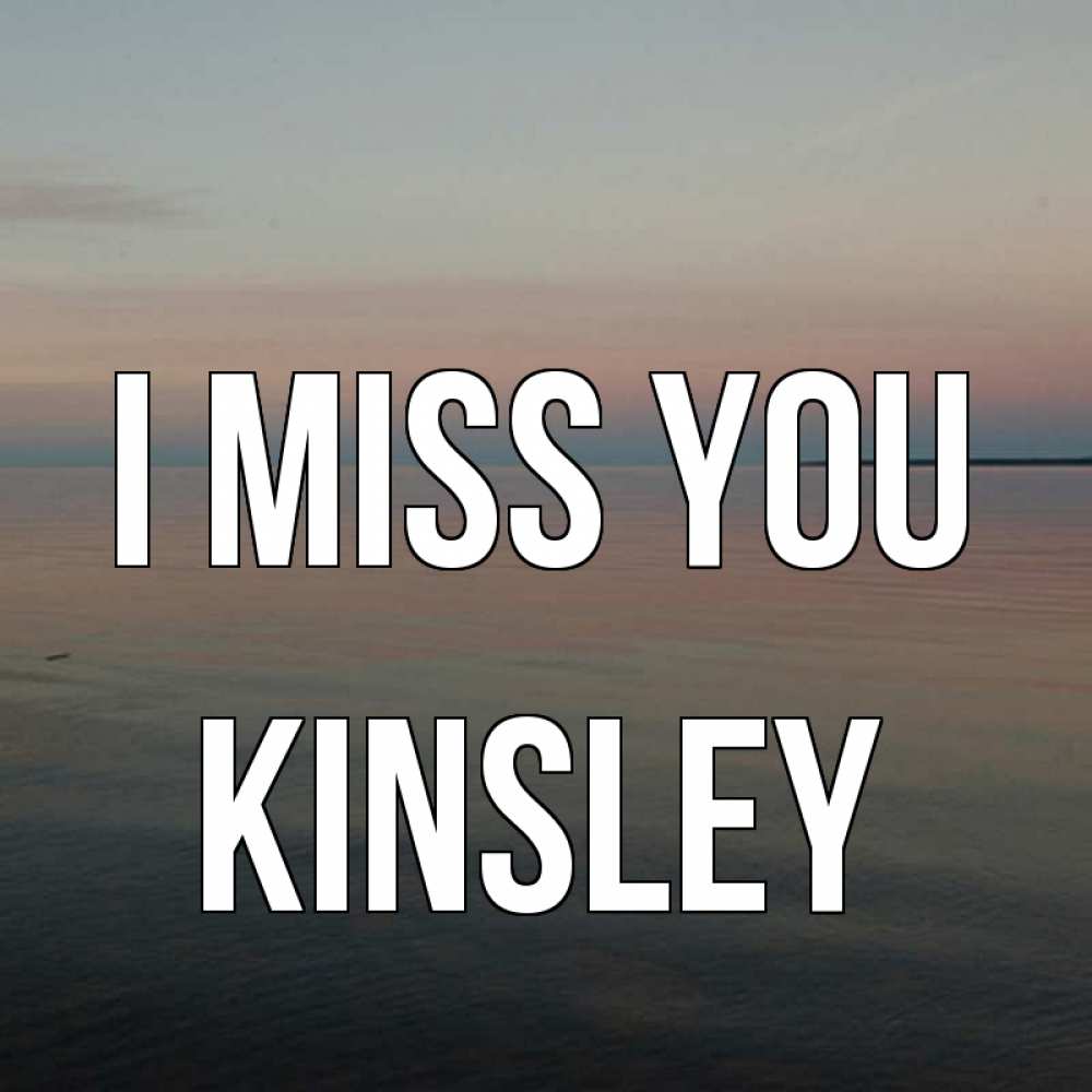 Greetings card с именем, Kinsley I miss you пусто Greetings with text for free download 