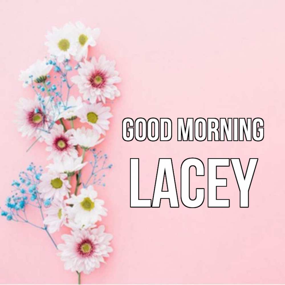Greetings card с именем, Lacey Good morning цветы с подписью Greetings with text for free download 