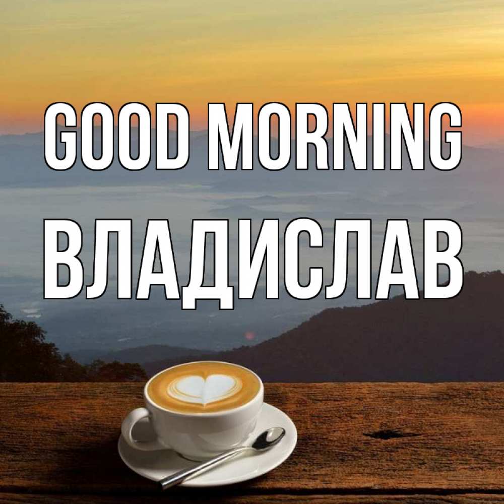 Greetings card с именем, Владислав Good morning кофе на высоте Greetings with text for free download 