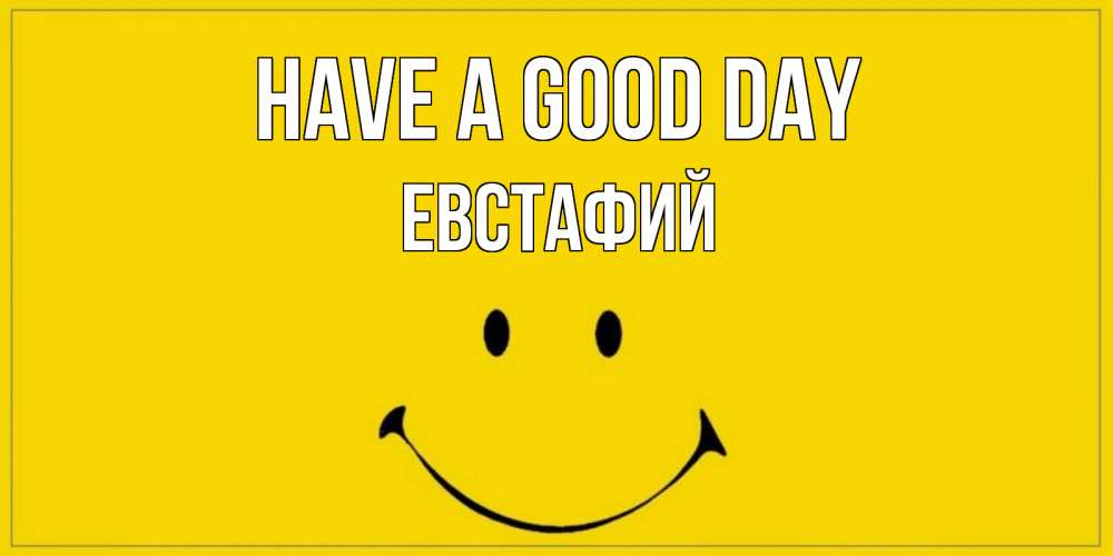 Greetings card с именем, Евстафий Have a good day улыбка Greetings with text for free download 