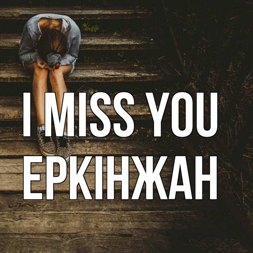 Greetings card с именем, Еркінжан I miss you грущу Greetings with text for free download 