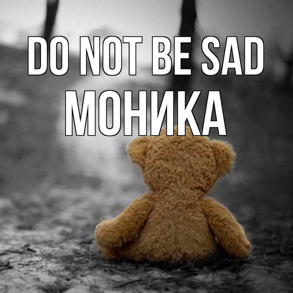Greetings card с именем, Моника Do not be sad медведь со спин Greetings with text for free download 