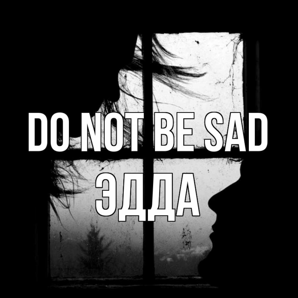 Greetings card с именем, Эдда Do not be sad открытки для родных Greetings with text for free download 