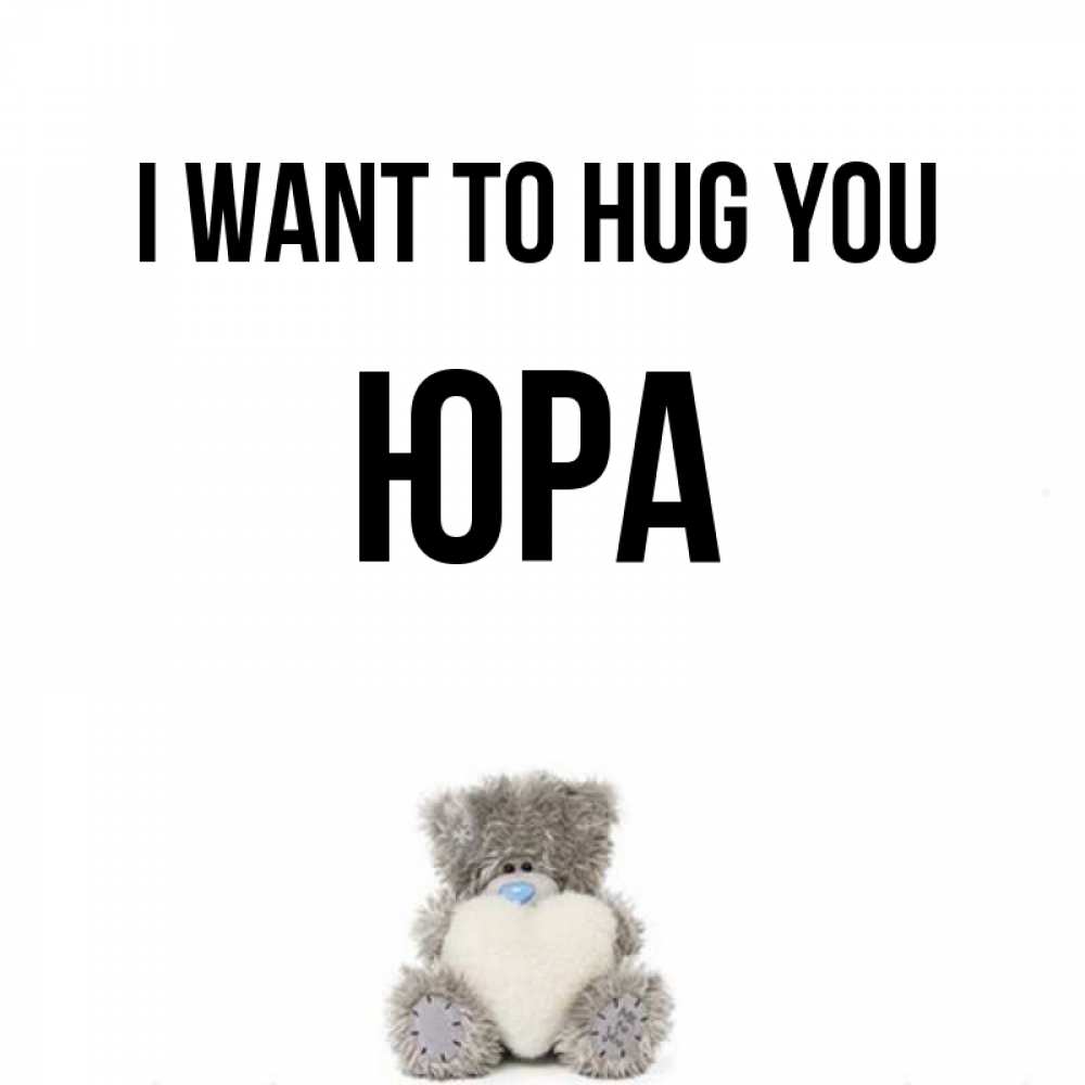 Greetings card с именем, Юра I want to hug you медвежонок с сердечком белого цвета Greetings with text for free download 