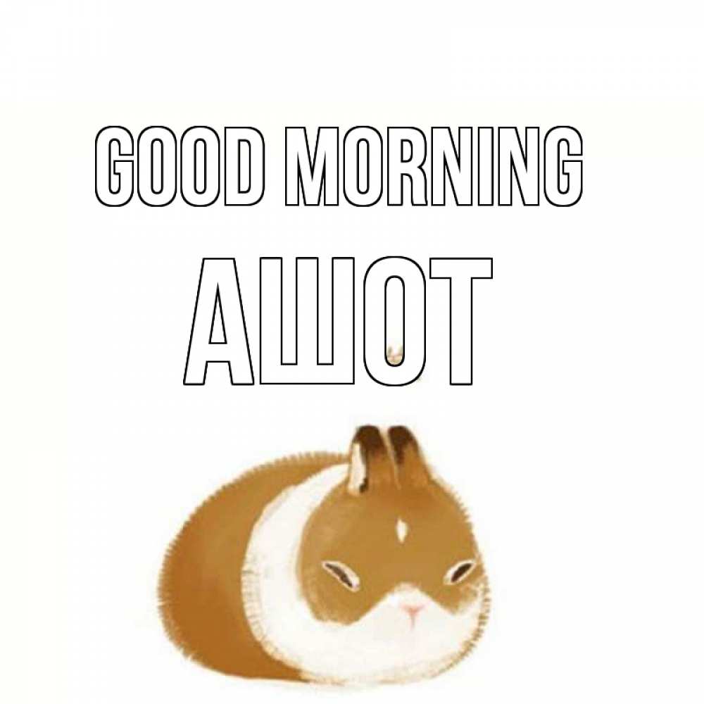 Greetings card с именем, Ашот Good morning хорошего утречка Greetings with text for free download 