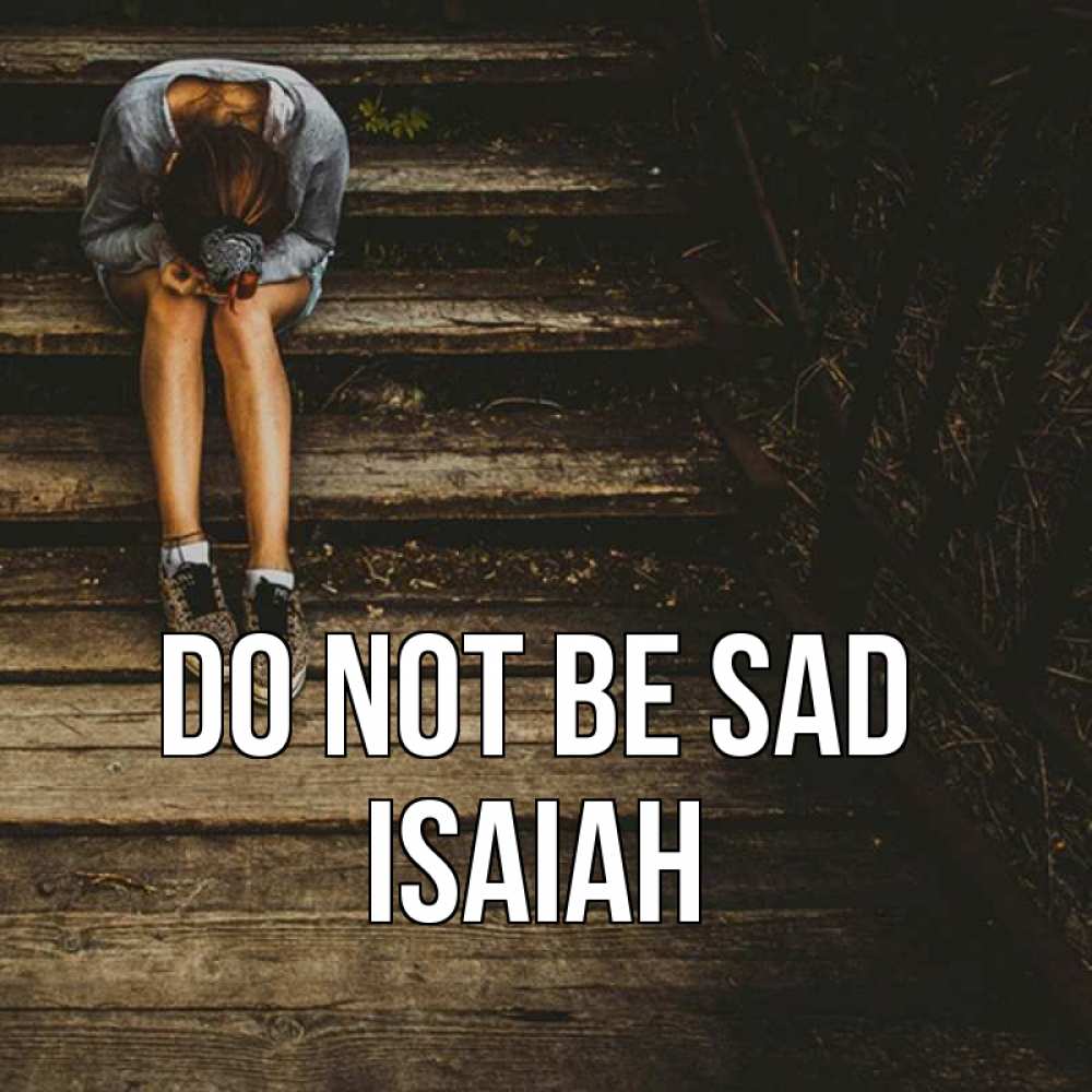 Greetings card с именем, Isaiah Do not be sad девушка сидит на деревянных ступеньках Greetings with text for free download 