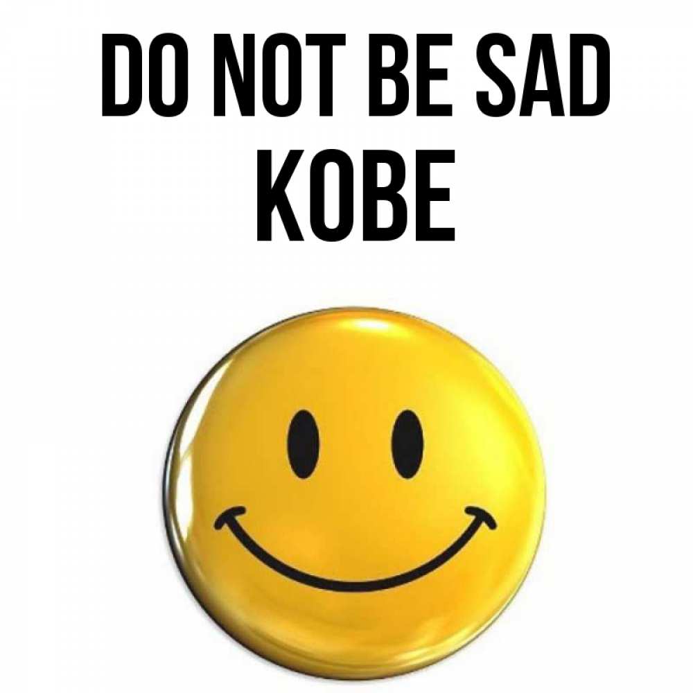 Greetings card с именем, Kobe Do not be sad желаем всем позитива Greetings with text for free download 