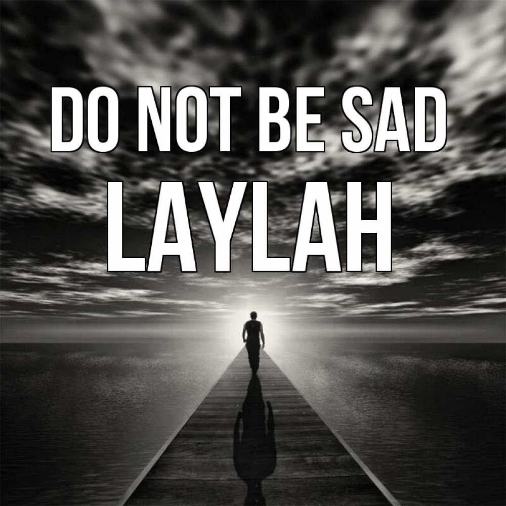 Greetings card с именем, Laylah Do not be sad человек Greetings with text for free download 