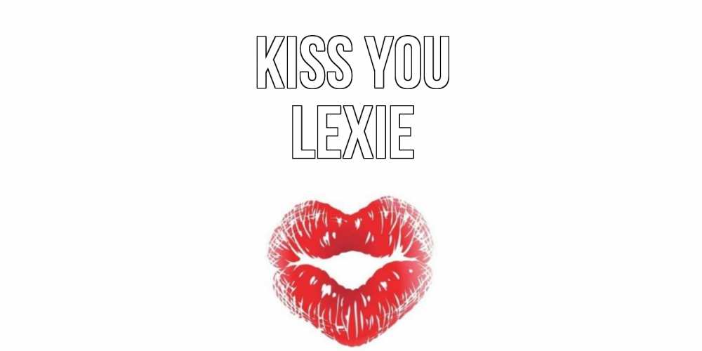 Greetings card с именем, Lexie Kiss you поцелуй Greetings with text for free download 