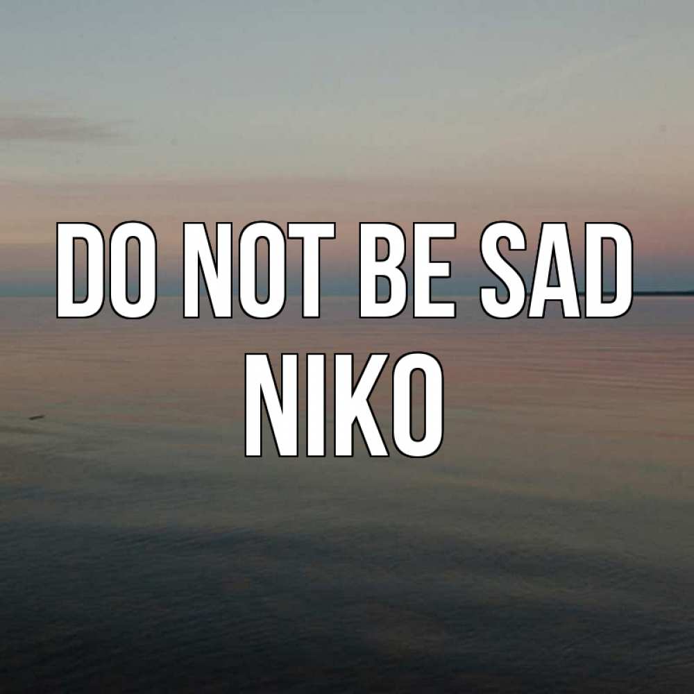 Greetings card с именем, Niko Do not be sad водная гладь Greetings with text for free download 