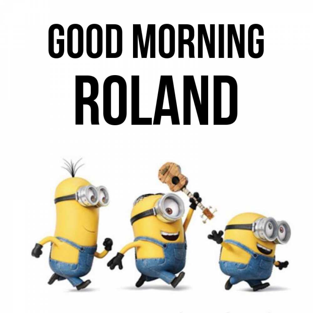 Greetings card с именем, Roland Good morning миньоны и прекрасное утро Greetings with text for free download 
