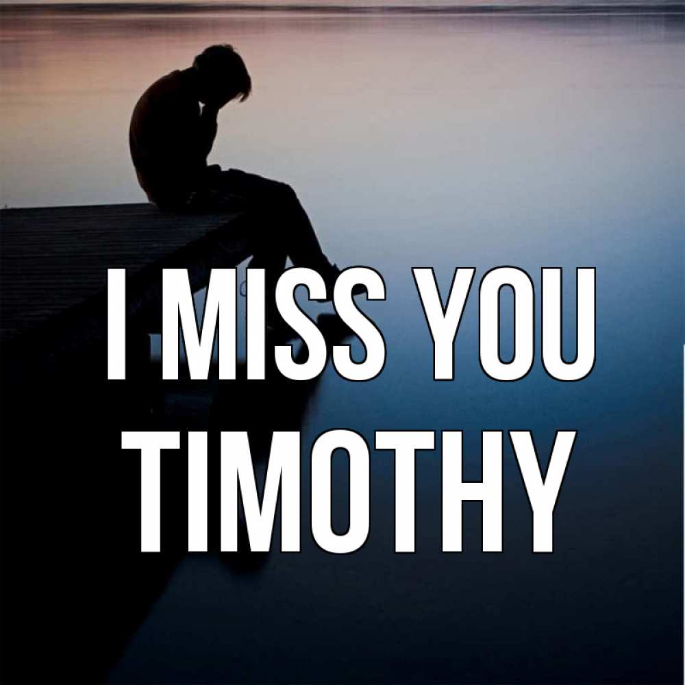 Greetings card с именем, Timothy I miss you печаль Greetings with text for free download 