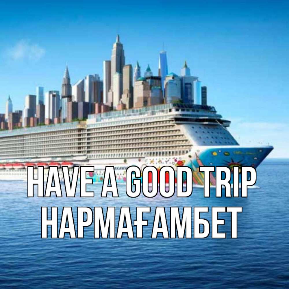 Greetings card с именем, НАРМАҒАМБЕТ Have a good trip круизный лайнер с небоскребами Greetings with text for free download 