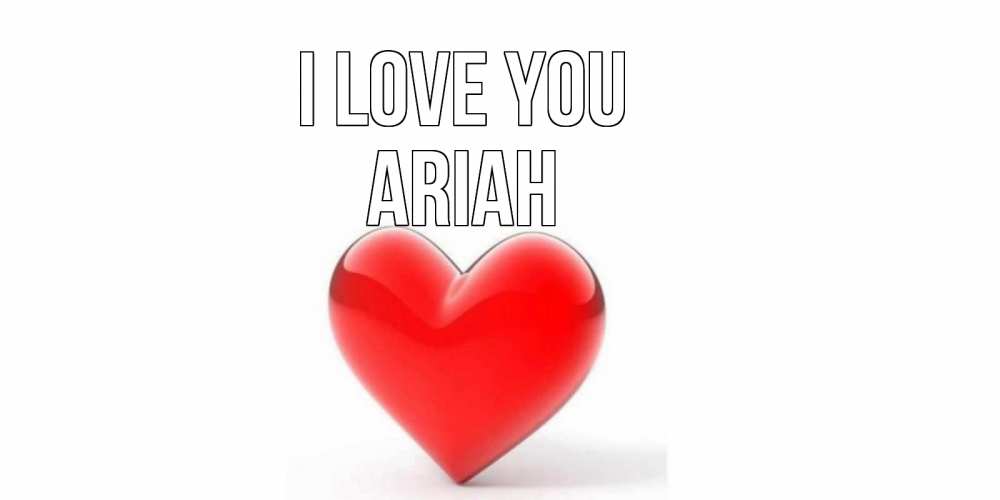 Greetings card с именем, Ariah I love you сердце Greetings with text for free download 