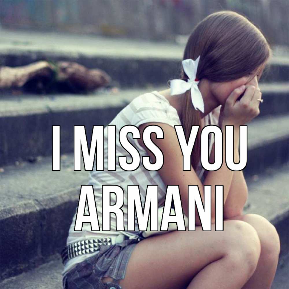 Greetings card с именем, Armani I miss you девушка плачет Greetings with text for free download 