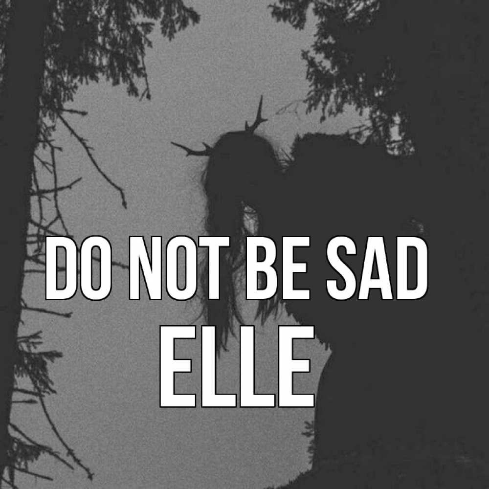 Greetings card с именем, Elle Do not be sad чудище лесное Greetings with text for free download 