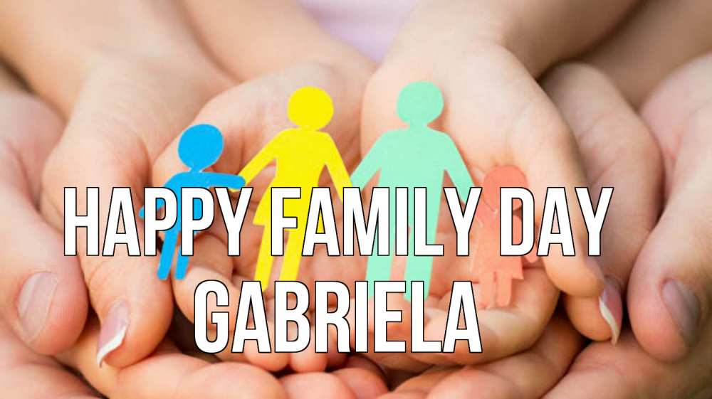 Greetings card с именем, Gabriela happy family day Руки, бумага, семья Greetings with text for free download 